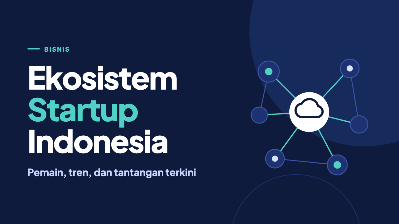 Ekosistem Startup Indonesia: Pemain, Tren, dan Tantangan Terkini